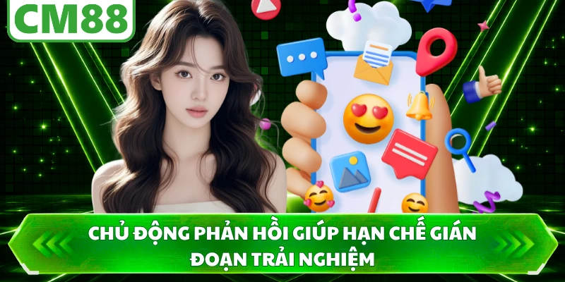 Chủ động phản hồi giúp hạn chế gián đoạn trải nghiệm