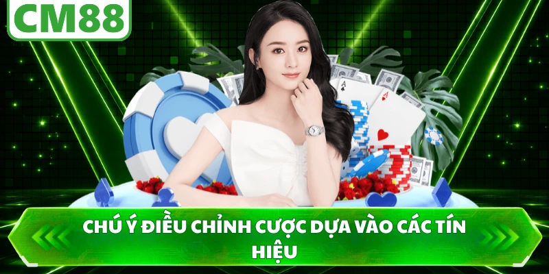 Chú ý điều chỉnh cược dựa vào các tín hiệu
