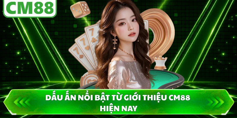 Dấu ấn nổi bật từ giới thiệu CM88 hiện nay