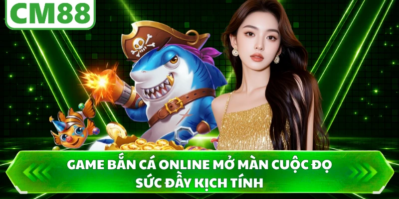 Game bắn cá online mở màn cuộc đọ sức đầy kịch tính