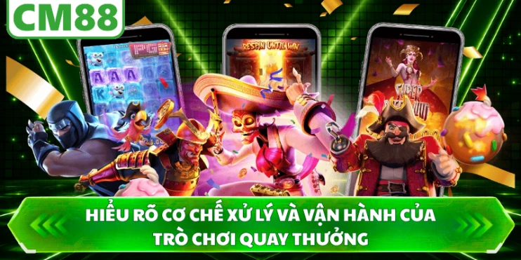 Hiểu rõ cơ chế xử lý và vận hành của trò chơi quay thưởng