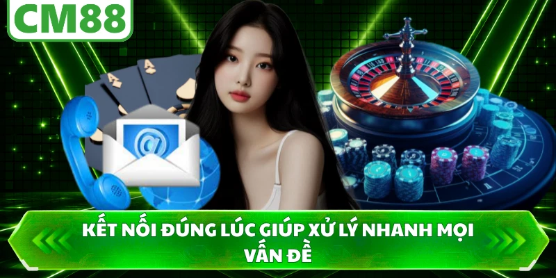 Kết nối đúng lúc giúp xử lý nhanh mọi vấn đề