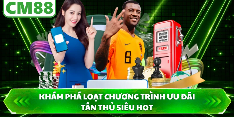 Khám phá loạt chương trình ưu đãi tân thủ siêu hot