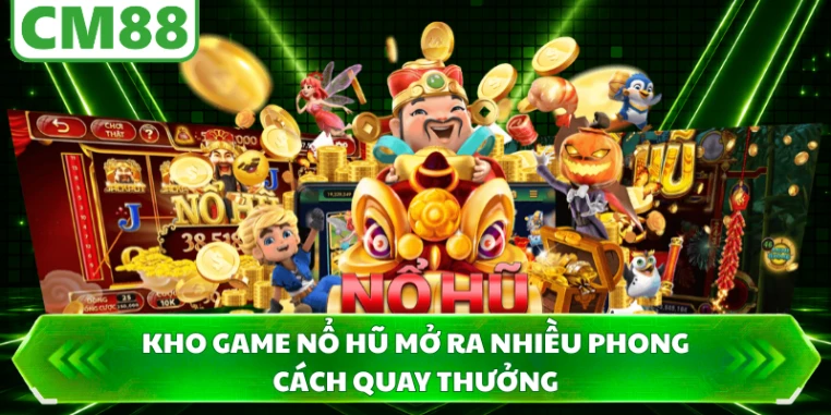 Kho game nổ hũ mở ra nhiều phong cách quay thưởng