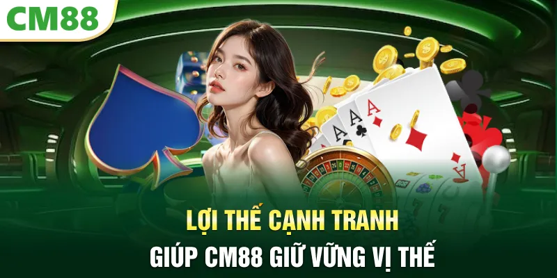 Lợi thế cạnh tranh giúp CM88 giữ vững vị thế