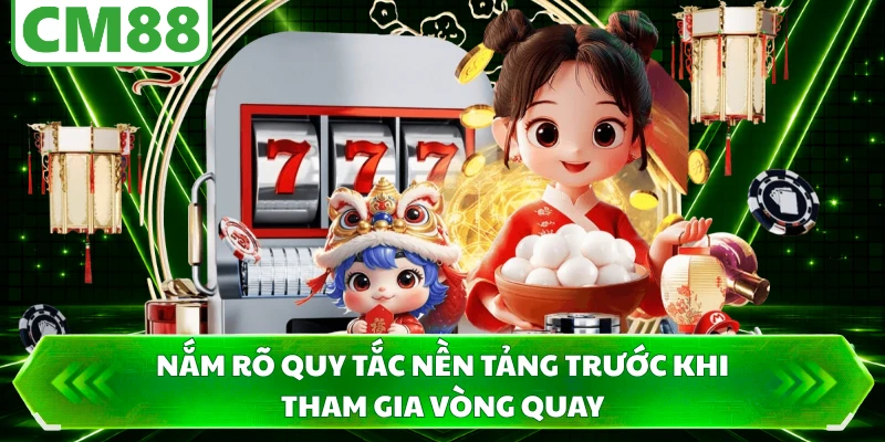Nắm rõ quy tắc nền tảng trước khi tham gia vòng quay