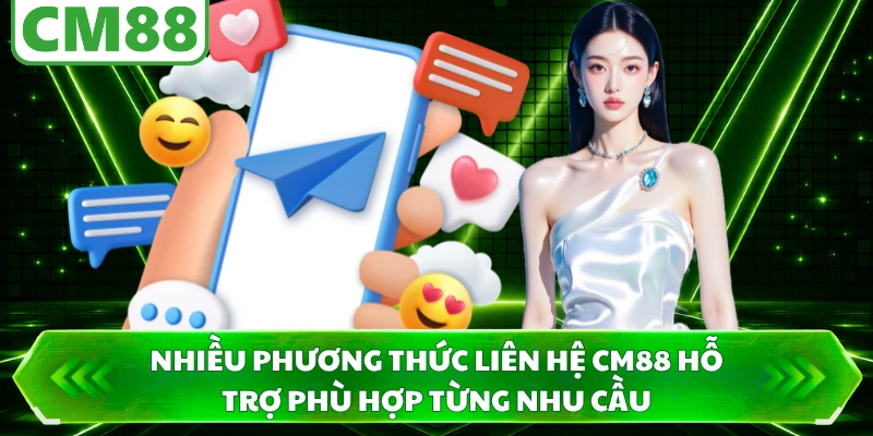 Nhiều phương thức liên hệ CM88 hỗ trợ phù hợp từng nhu cầu