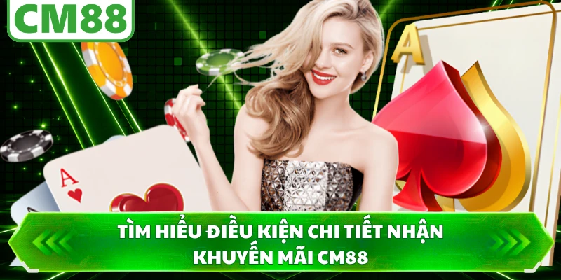 Tìm hiểu điều kiện chi tiết nhận khuyến mãi CM88