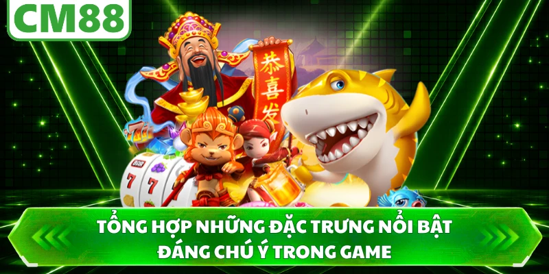 Tổng hợp những đặc trưng nổi bật đáng chú ý trong game