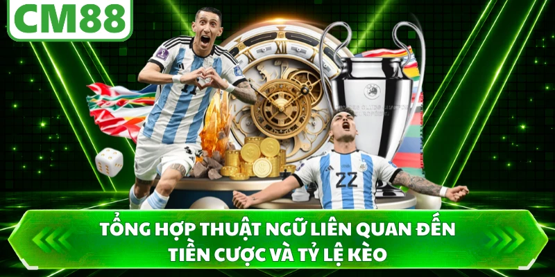 Tổng hợp thuật ngữ liên quan đến tiền cược và tỷ lệ kèo