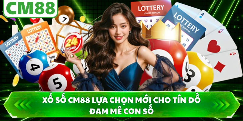 Xổ số CM88 lựa chọn mới cho tín đồ đam mê con số