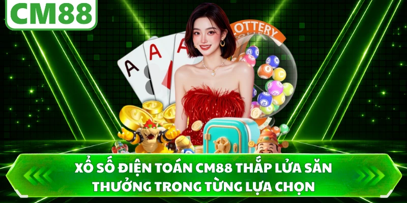 Xổ Số Điện Toán CM88 Thắp Lửa Săn Thưởng Trong Từng Lựa Chọn